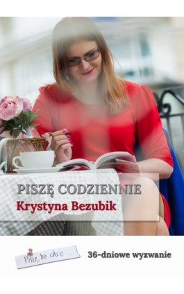 Piszę codziennie. 36-dniowe wyzwanie - Krystyna Bezubik - Ebook - 978-83-7859-882-4