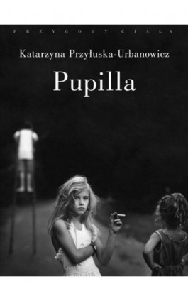 Pupilla - Katarzyna Przyłuska-Urbanowicz - Ebook - 978-83-7453-230-3