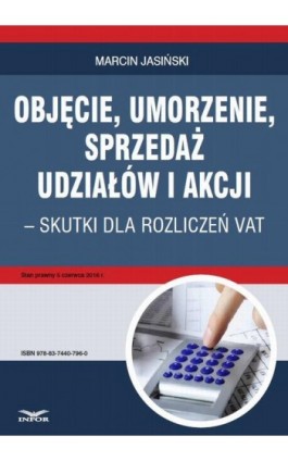 Objęcie, umorzenie, sprzedaż udziałów i akcji – skutki dla rozliczeń VAT - Marcin Jasiński - Ebook - 978-83-7440-796-0