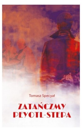 Zatańczmy peyotl-stepa - Tomasz Specyał - Ebook - 978-83-7768-163-3