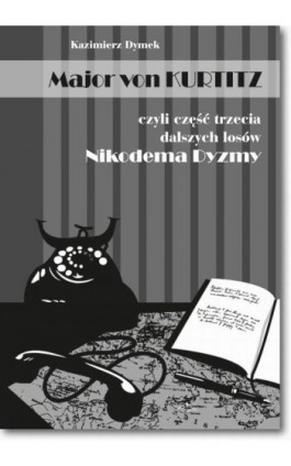 Major von Kurtitz czyli część trzecia dalszych losów Nikodema Dyzmy - Kazimierz Dymek - Ebook - 978-83-7798-318-8