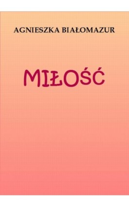 Miłość - Agnieszka Białomazur - Ebook - 978-83-65848-02-4