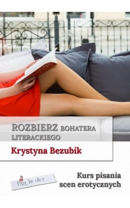 Rozbierz bohatera literackiego. Kurs pisania scen erotycznych - Krystyna Bezubik - Ebook - 978-83-7859-908-1