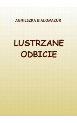 Lustrzane odbicie - Agnieszka Białomazur - Ebook - 978-83-65848-09-3