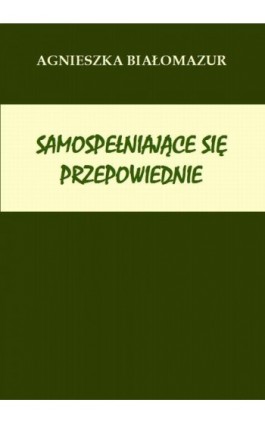 Samospełniające się przepowiednie - Agnieszka Białomazur - Ebook - 978-83-65848-06-2