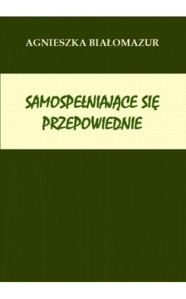 Samospełniające się przepowiednie - Agnieszka Białomazur - Ebook - 978-83-65848-06-2