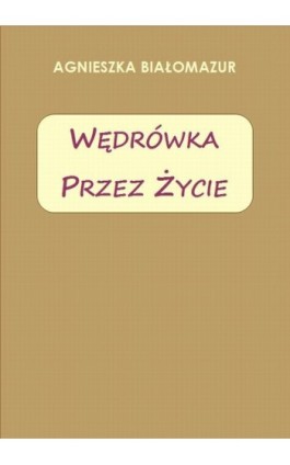 Wędrówka przez życie - Agnieszka Białomazur - Ebook - 978-83-65848-08-6