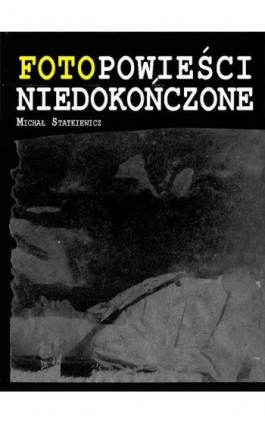 Fotopowieści niedokończone - Michał Statkiewicz - Ebook - 978-83-7859-694-3