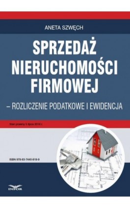 Sprzedaż nieruchomości firmowej - rozliczenie podatkowe i ewidencja - Aneta Szwęch - Ebook - 978-83-7440-818-9