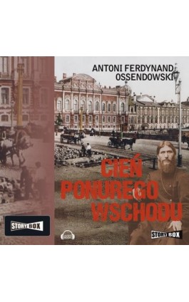 Cień ponurego Wschodu - Antoni Ferdynand Ossendowski - Audiobook - 978-83-7927-469-7