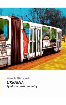 Ukraina. Syndrom postkolonialny - Mykoła Riabczuk - Ebook - 978-83-7893-117-1