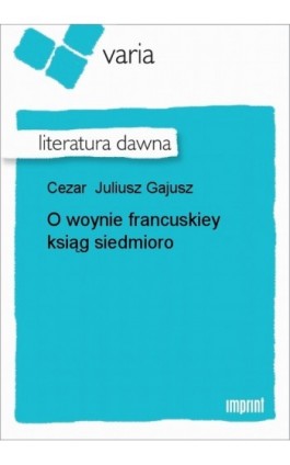 O woynie francuskiey ksiąg siedmioro - Juliusz Gajusz Cezar - Ebook - 978-83-270-0205-1