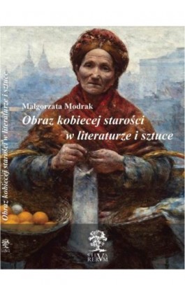 Obraz kobiecej starości w literaturze i sztuce - Małgorzata Modrak - Ebook - 978-83-64447-52-5