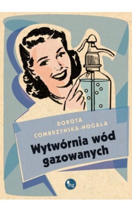 Wytwórnia wód gazowanych - Dorota Combrzyńska-Nogala - Ebook - 978-83-7779-129-5