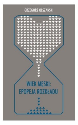 Wiek męski: epopeja rozkładu - Grzegorz Olszański - Ebook - 978-83-8012-632-9