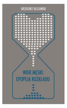 Wiek męski: epopeja rozkładu - Grzegorz Olszański - Ebook - 978-83-8012-632-9