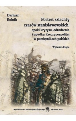 Portret szlachty czasów stanisławowskich, epoki kryzysu, odrodzenia i upadku Rzeczypospolitej w pamiętnikach polskich. Wyd. 2 - Dariusz Rolnik - Ebook - 978-83-8012-605-3