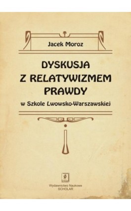 Dyskusja z relatywizmem prawdy w Szkole Lwowsko-Warszawskiej - Jacek Moroz - Ebook - 978-83-7383-641-9