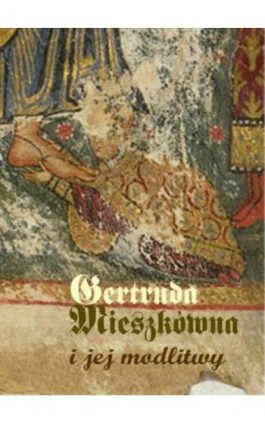 Gertruda Mieszkówna i jej modlitwy - Bożena Listkowska - Ebook - 978-83-7072-595-2