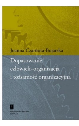 Dopasowanie człowiek-organizacja i tożsamość organizacyjna - Joanna Czarnota-Bojarska - Ebook - 978-83-7383-417-0