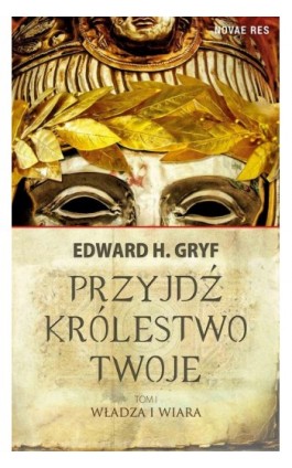 Przyjdź królestwo twoje. Tom I - Władza i wiara - Edward H. Gryf - Ebook - 978-83-7942-929-5