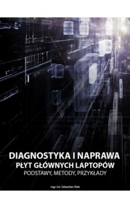 Diagnostyka i naprawa płyt głównych laptopów - Sebastian Kiek - Ebook - 978-83-942689-0-9