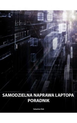 Samodzielna naprawa laptopa - Sebastian Kiek - Ebook - 978-83-942689-1-6