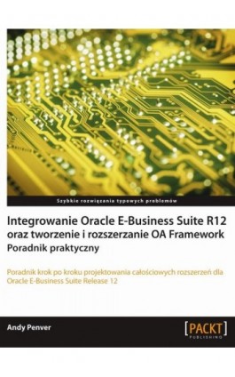 Integrowanie Oracle E-Business Suite R12 oraz tworzenie i rozszerzanie OA Framework. Poradnik praktyczny - Andy Penver - Ebook - 978-83-7541-182-9