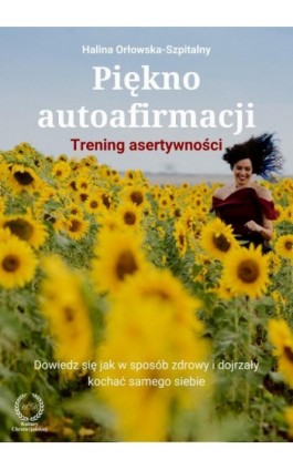 Piękno autoafirmacji. Trening asertywności.Dowiedz się, jak w sposób zdrowy i dojrzały kochać samego siebie - Halina Orłowska-Szpitalny - Ebook - 978-83-61833-02-4