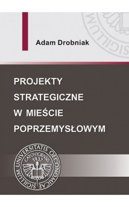 Projekty strategiczne w mieście poprzemysłowym - Adam Drobniak - Ebook - 978-83-7875-021-5