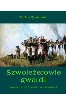 Szwoleżerowie gwardii - Wacław Gąsiorowski - Ebook - 978-83-7950-162-5