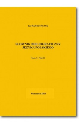 Słownik bibliograficzny języka polskiego Tom 5 (Nid-Ó) - Jan Wawrzyńczyk - Ebook - 978-83-7798-108-5