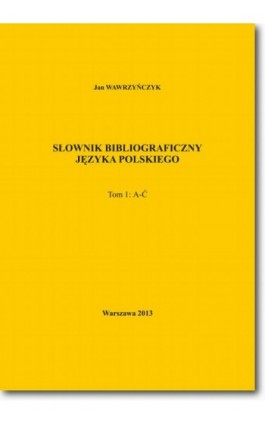 Słownik bibliograficzny języka polskiego Tom 1 (A-Ć) - Jan Wawrzyńczyk - Ebook - 978-83-7798-168-9