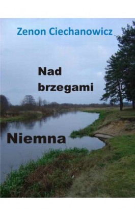 Nad brzegami Niemna - Zenon Ciechanowicz - Ebook - 978-83-7859-067-5