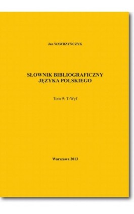 Słownik bibliograficzny języka polskiego Tom 9  (T-Wyf) - Jan Wawrzyńczyk - Ebook - 978-83-7798-132-0