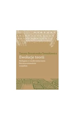 Ewolucje teorii. Biologizm w modernistycznym literaturoznawstwie rosyjskim - Tamara Brzostowska-Tereszkiewicz - Ebook - 978-83-231-2719-2