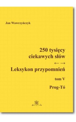 250 tysięcy ciekawych słów. Leksykon przypomnień  Tom  V (Prog-Tó)) - Jan Wawrzyńczyk - Ebook - 978-83-7798-315-7