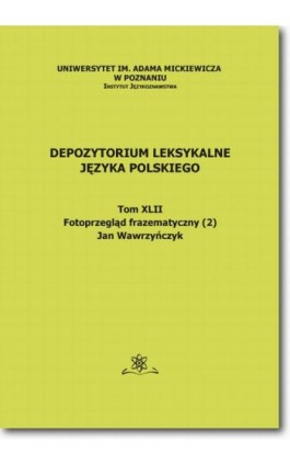 Depozytorium Leksykalne Języka Polskiego.  Tom XLII.  Fotoprzegląd frazematyczny (2) - Jan Wawrzyńczyk - Ebook - 978-83-7798-305-8