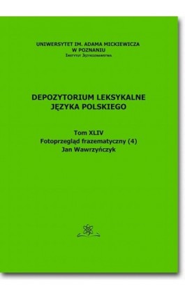 Depozytorium Leksykalne Języka Polskiego. Tom XLIV. Fotoprzegląd frazematyczny (4) - Jan Wawrzyńczyk - Ebook - 978-83-7798-325-6