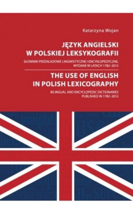 Język angielski w polskiej leksykografii. Słowniki przekładowe lingwistyczne i encyklopedyczne, wydane w latach 1782 - 2012 - Katarzyna Wojan - Ebook - 978-83-7865-119-2