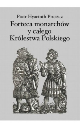 Forteca monarchów i całego Królestwa Polskiego duchowna... - Piotr Hyacinth Pruszcz - Ebook - 978-83-7950-280-6