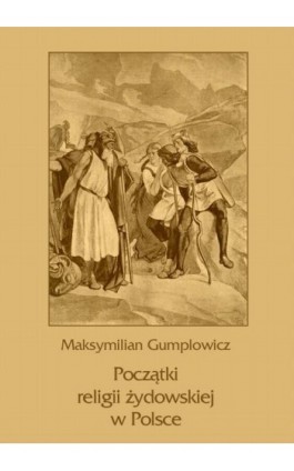 Początki religii żydowskiej w Polsce - Maksymilian Ernest Gumplowicz - Ebook - 978-83-7950-293-6