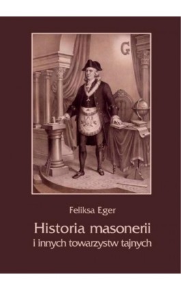 Historia masonerii i innych towarzystw tajnych - Feliksa Eger - Ebook - 978-83-7950-302-5