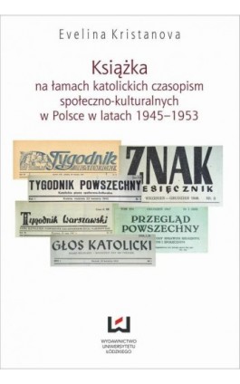 Książka na łamach katolickich czasopism społeczno-kulturalnych w Polsce w latach 1945-1953 - Evelina Kristanova - Ebook - 978-83-7525-782-3