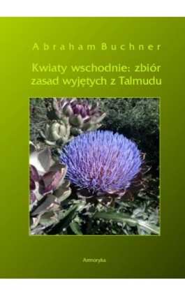 Kwiaty wschodnie: zbiór zasad wyjętych z Talmudu - Abraham Buchner - Ebook - 978-83-7950-356-8