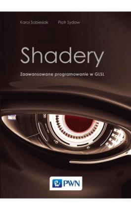 Shadery. Zaawansowane programowanie w GLSL - Karol Sobiesiak - Ebook - 978-83-01-18397-4
