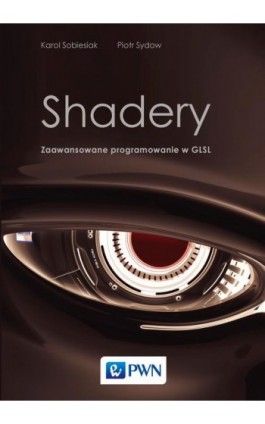 Shadery. Zaawansowane programowanie w GLSL - Karol Sobiesiak - Ebook - 978-83-01-18397-4