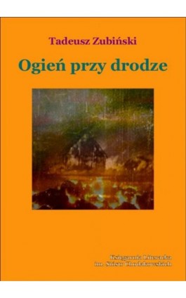 Ogień przy drodze - Tadeusz Zubiński - Ebook - 978-83-63972-18-9