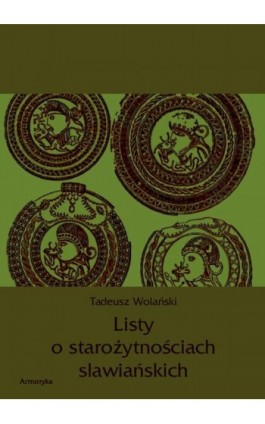 Listy o starożytnościach słowiańskich - Tadeusz Wolański - Ebook - 978-83-7950-387-2