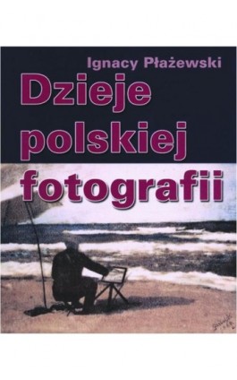 Dzieje polskiej fotografii - Ignacy Płażewski - Ebook - 978-83-05-13636-5